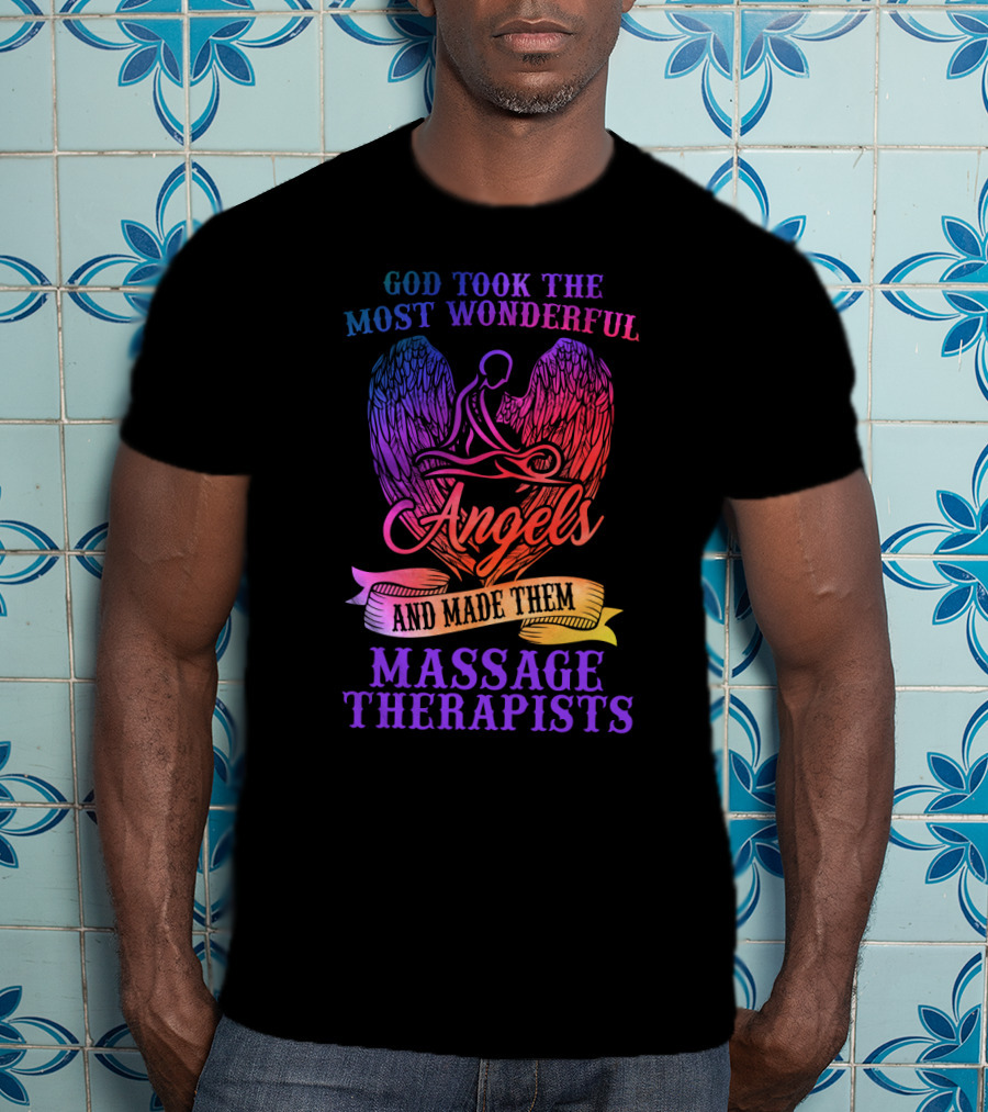 God Took The Most Wonderful Angels And Made Them Massage Therapists T-Shirt