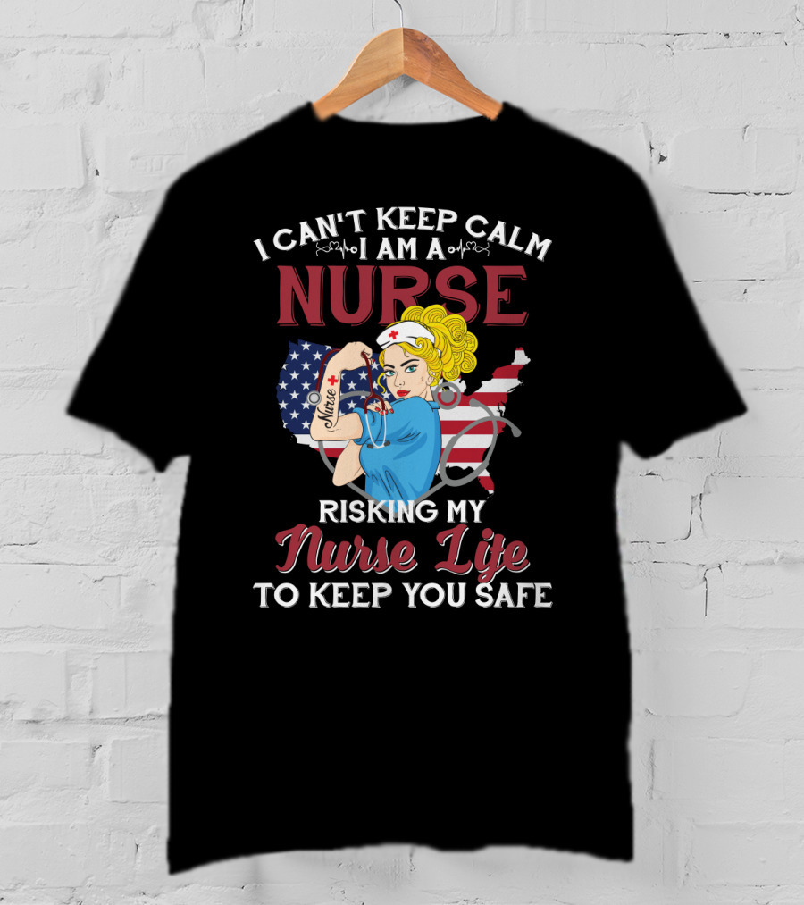 I Can't Keep Calm I Am A Nurse Risking My Nurse Life To Keep You Safe USA Tattoo And Stethoscope Heroine T-Shirt