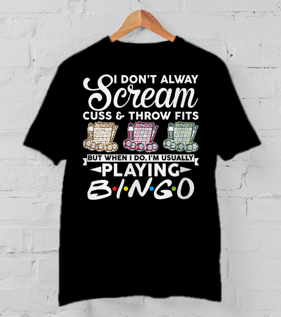 I Don't Always Scream Cuss And Throw Fits But When I Do I'm Usually Playing Bingo T-Shirt
