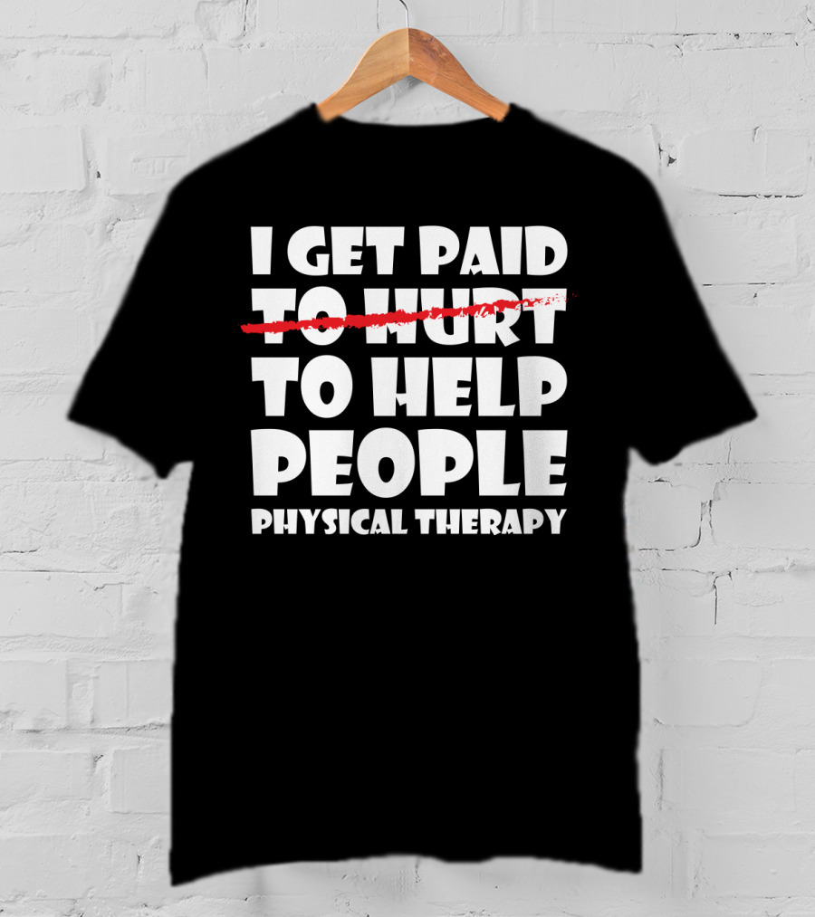 I Get Paid To Help People Physical Therapy Humor T-Shirt