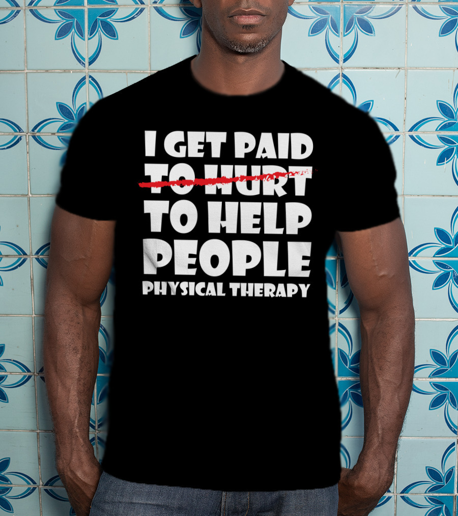 I Get Paid To Help People Physical Therapy Humor T-Shirt