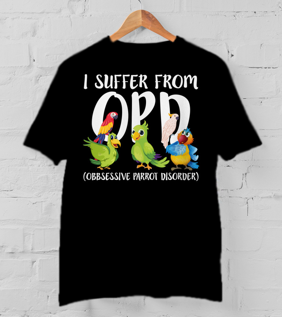 I Suffer From OPP Obsessive Parrot Disorder Funny Parrot Lover T-Shirt