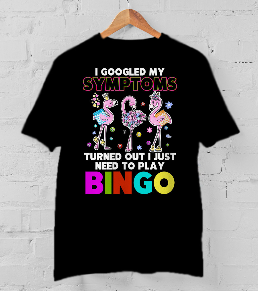 I Googled My Symptoms Turns Out I Just Need To Play Bingo Funny Flamingos T-Shirt