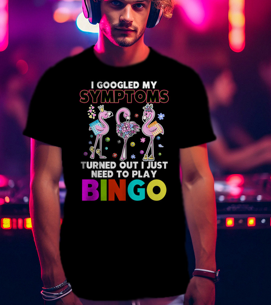 I Googled My Symptoms Turns Out I Just Need To Play Bingo Funny Flamingos T-Shirt