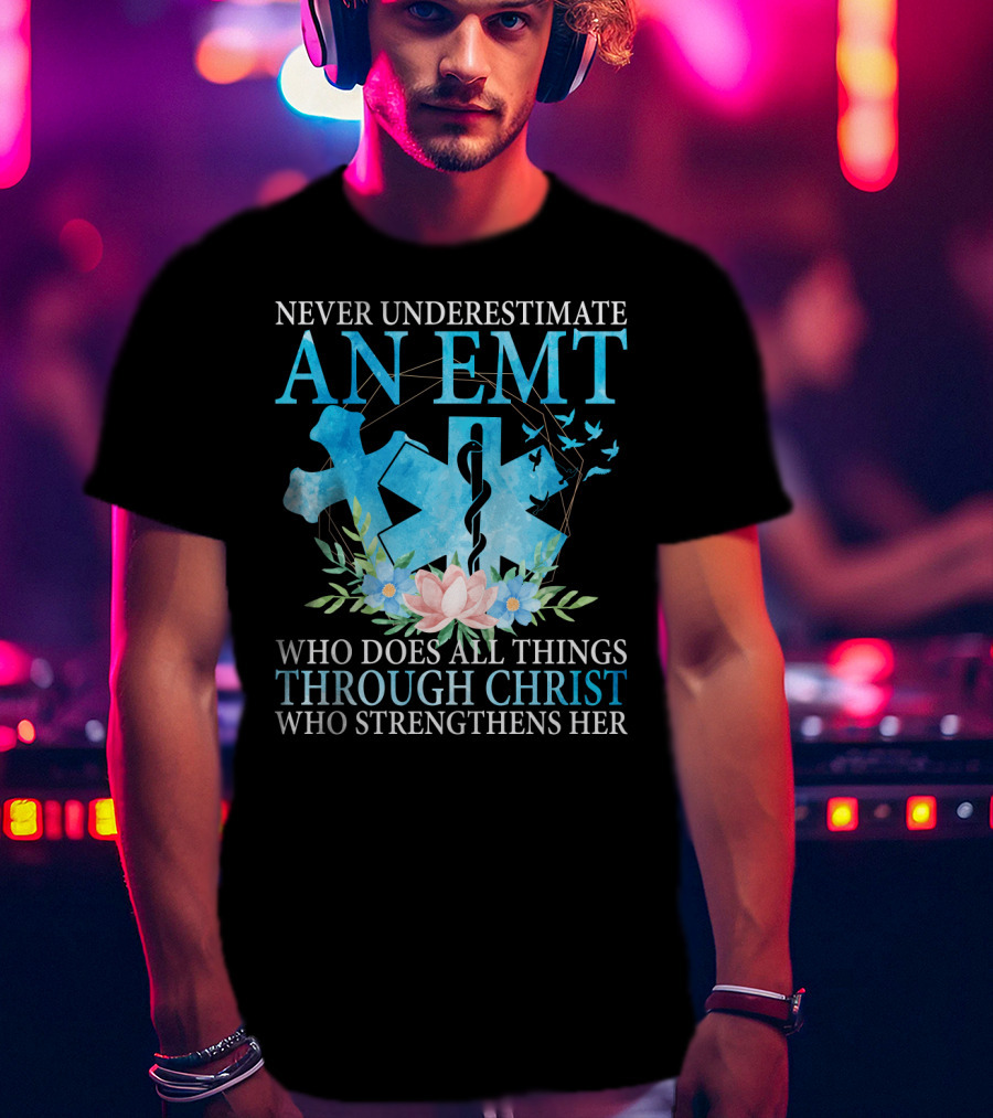 Never Underestimate An EMT Who Does All Things Through Christ Who Strengthens Her T-Shirt