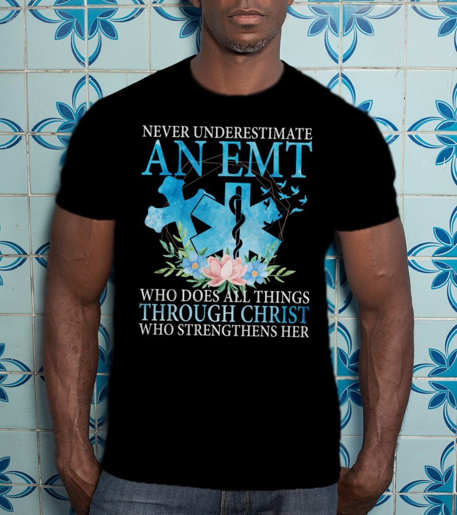 Never Underestimate An EMT Who Does All Things Through Christ Who Strengthens Her T-Shirt