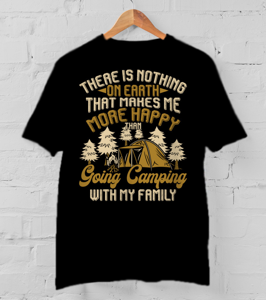 There Is Nothing On Earth That Makes Me More Happy Than Going Camping With My Family T-Shirt