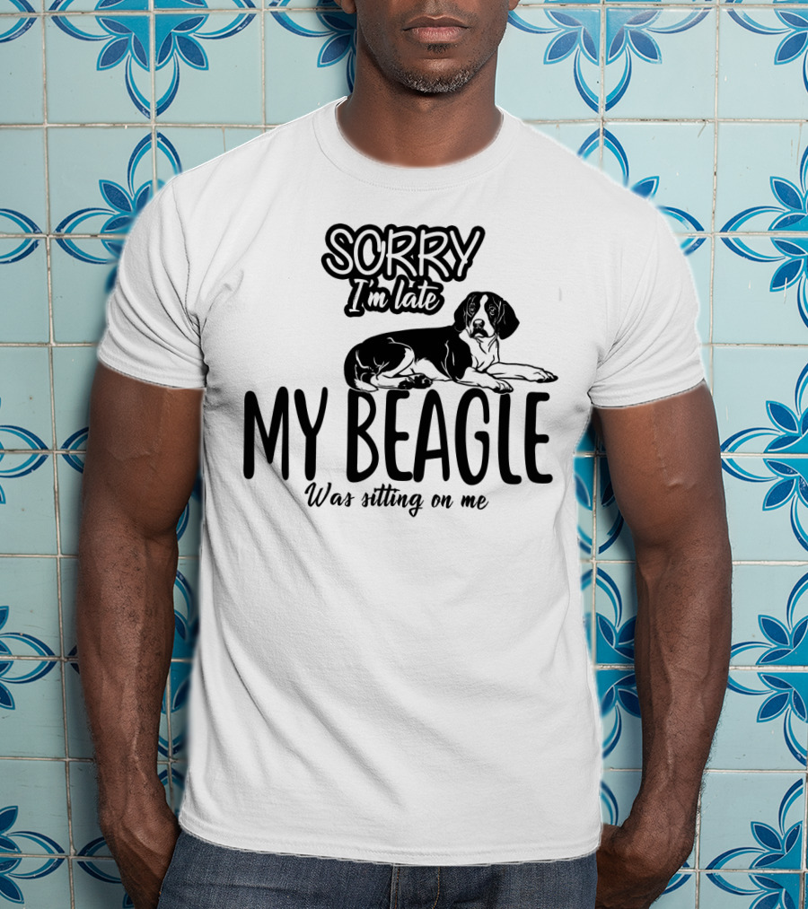 Sorry I'm Late My Beagle Was Sitting On Me T-Shirt
