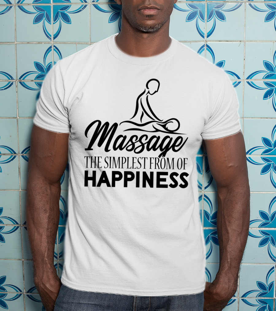 Massage The Simplest Form Of Happiness Massage Therapist T-Shirt