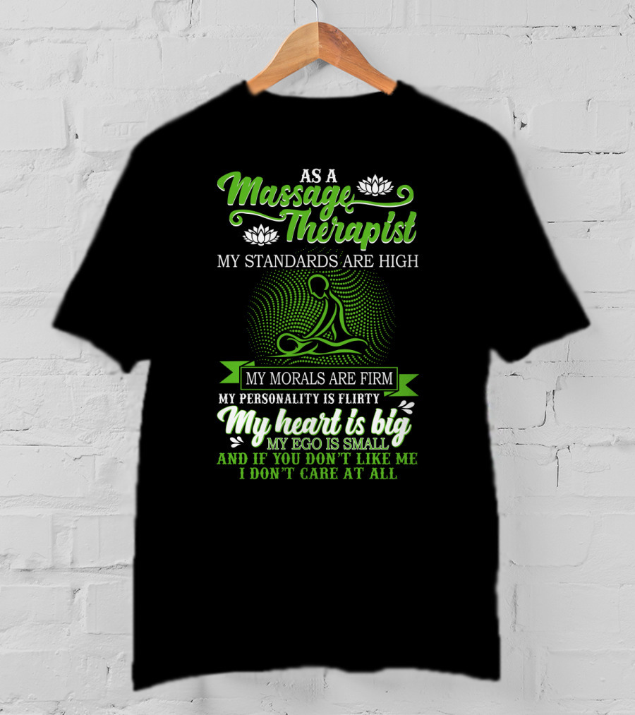 As A Massage Therapist My Standards Are High My Morals Are Firm My Personality Is Flirty My Heart Is Big My Ego Is Small T-Shirt