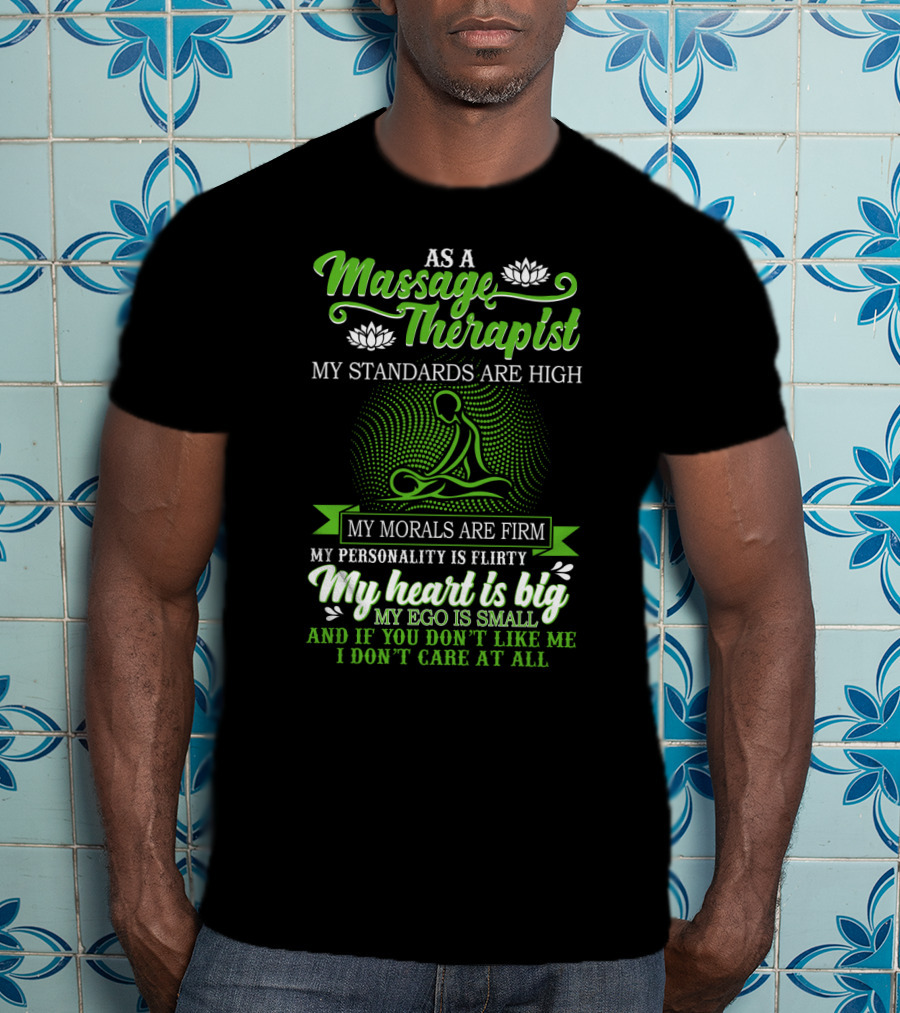 As A Massage Therapist My Standards Are High My Morals Are Firm My Personality Is Flirty My Heart Is Big My Ego Is Small T-Shirt