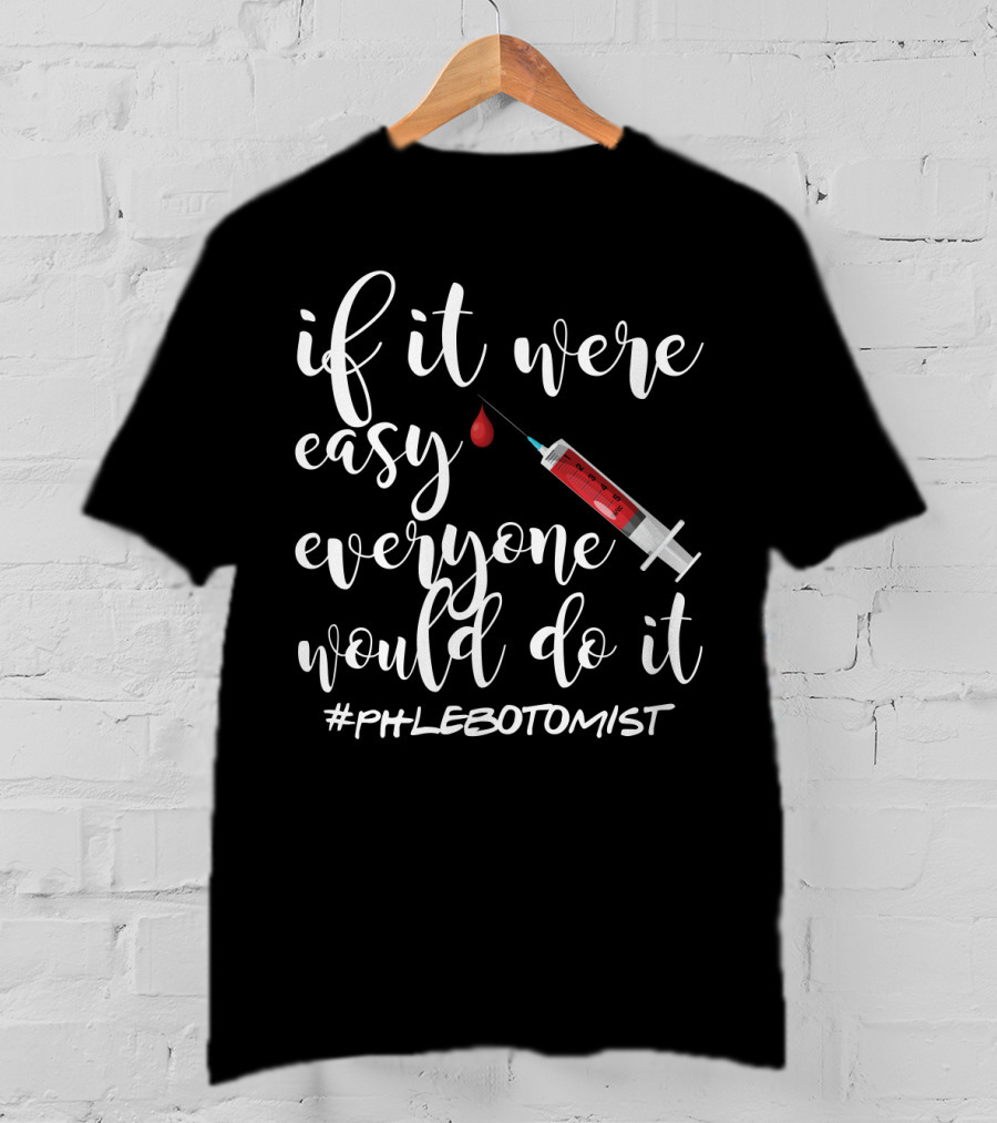 If It Were Easy Everyone Would Do It Syringe Blood Phlebotomist T-Shirt