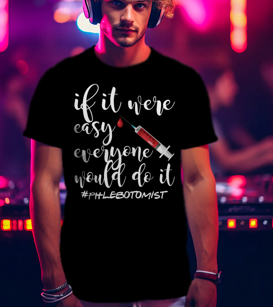If It Were Easy Everyone Would Do It Syringe Blood Phlebotomist T-Shirt