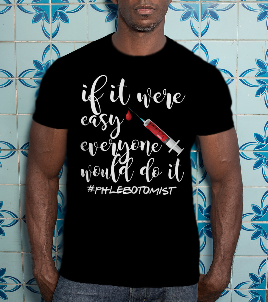 If It Were Easy Everyone Would Do It Syringe Blood Phlebotomist T-Shirt