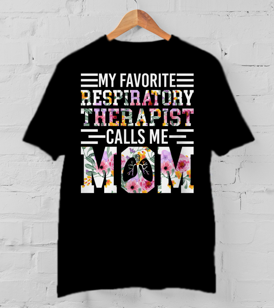 My Favorite Respiratory Therapist Calls ME Mom T-Shirt
