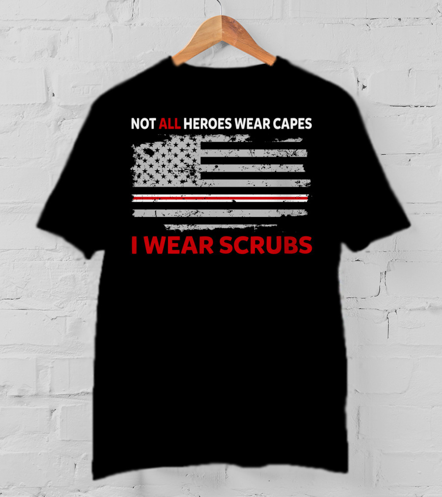 Not All Heroes Wear Capes American Flag I Wear Scrubs T-Shirt