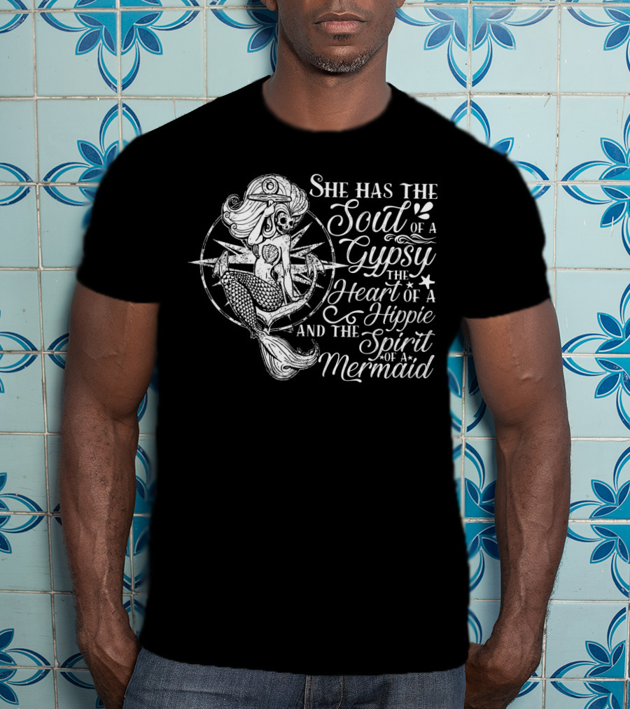 She Has The Soul Of A Gypsy The Heart Of A Hippie And The Spirit Of A Mermaid T-Shirt