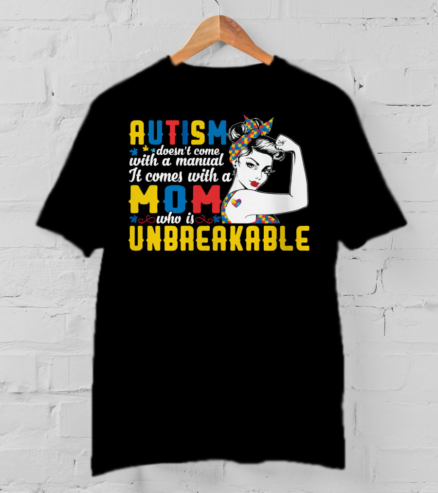 Autism Doesn't Come With A Manual It Comes With A Mom Who Is Unbreakable T-Shirt