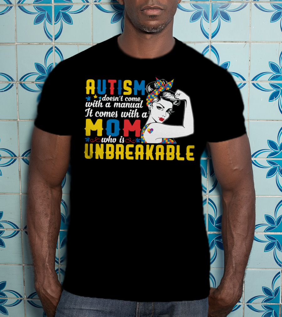 Autism Doesn't Come With A Manual It Comes With A Mom Who Is Unbreakable T-Shirt