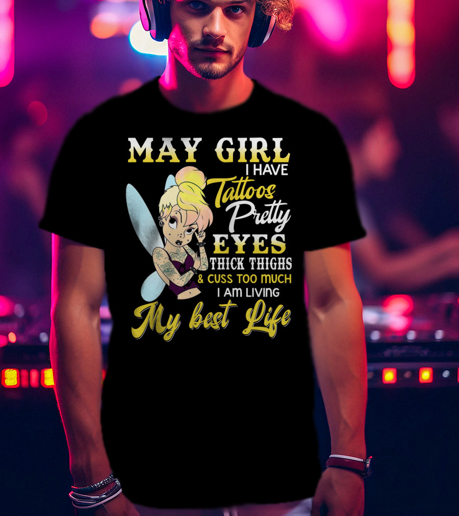 May Girl I Have Tattoos Pretty Eyes Thick Thighs Cuss Too Much I Am Living My Best Life T-Shirt