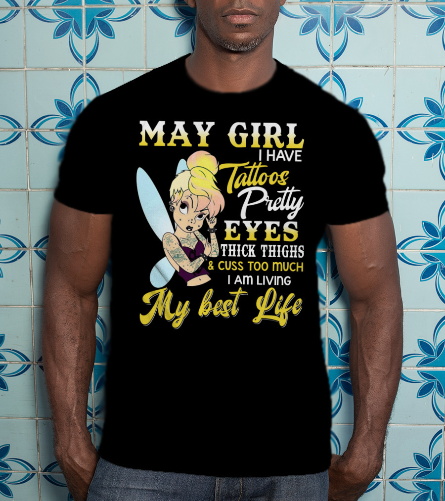 May Girl I Have Tattoos Pretty Eyes Thick Thighs Cuss Too Much I Am Living My Best Life T-Shirt