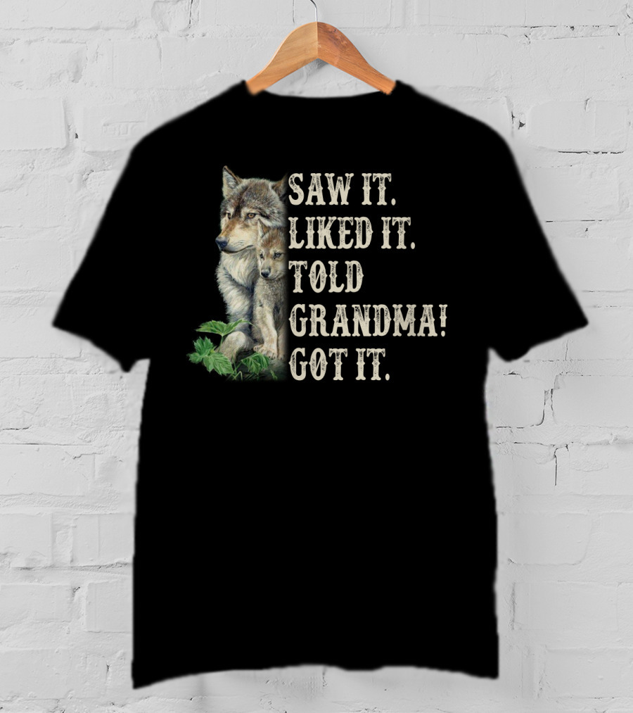 Saw It Liked It Told Grandma Got It Wolf And Pup T-Shirt