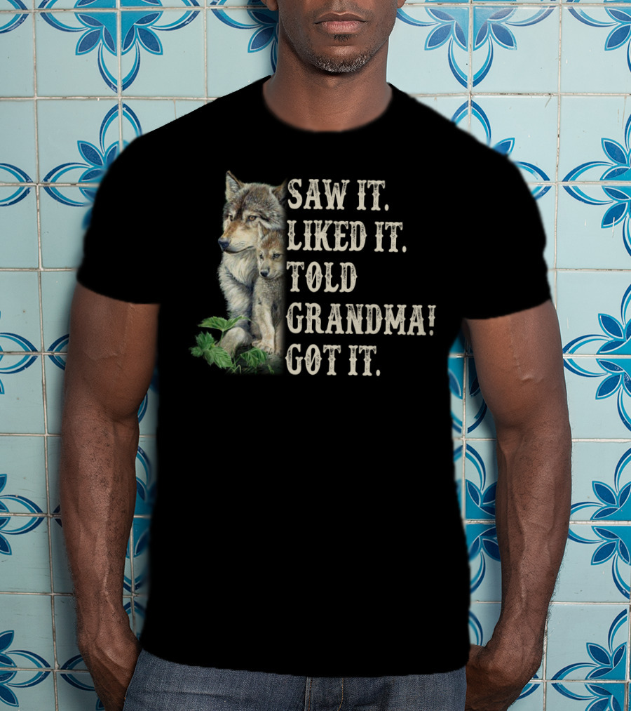 Saw It Liked It Told Grandma Got It Wolf And Pup T-Shirt