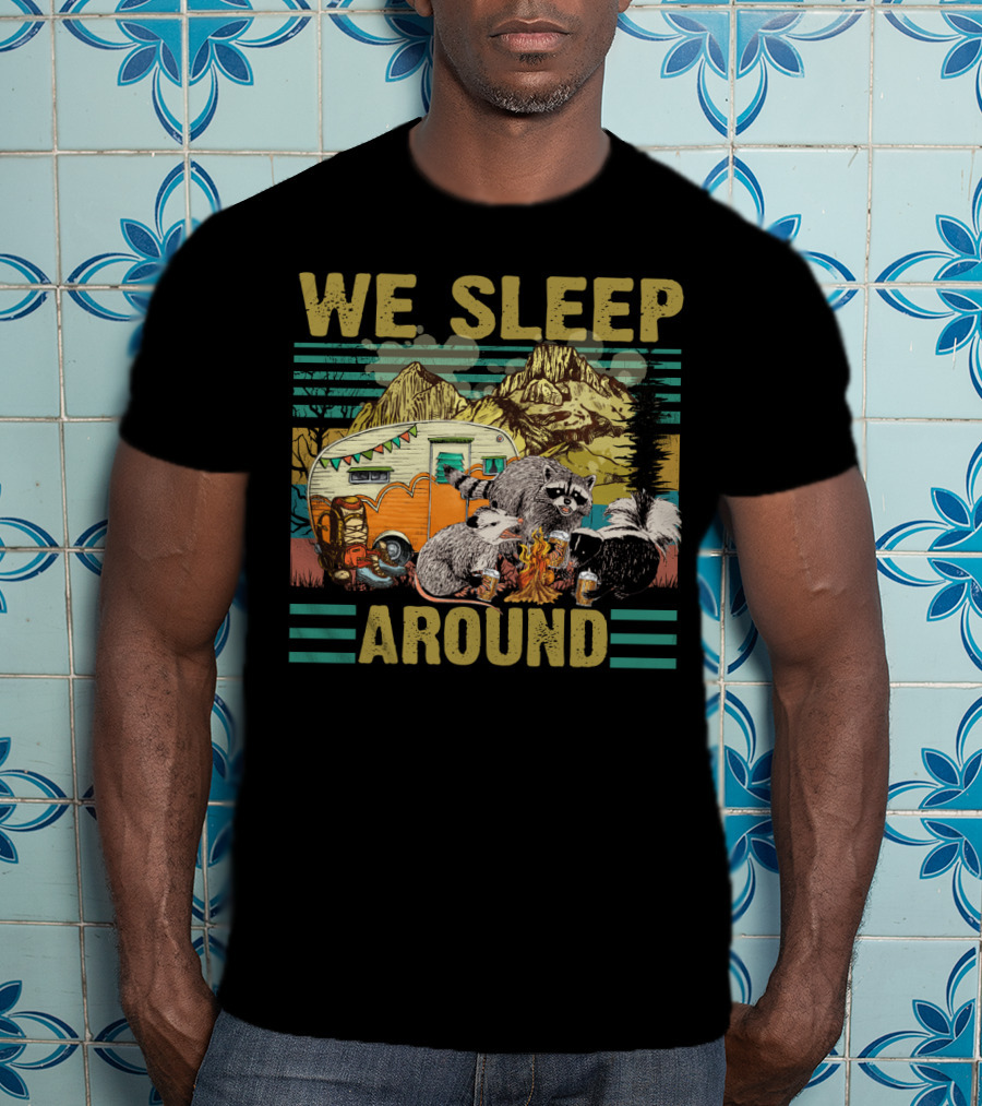 We Sleep Around Raccoon Opossum Skunk Camping With Beer Mountain Camper Scene T-Shirt