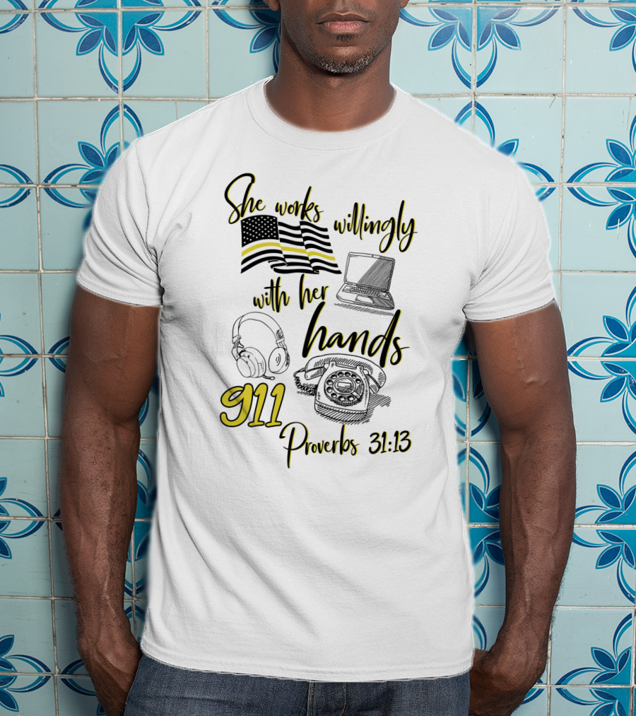 She Works Willingly With Her Hands 911 Dispatcher Proverbs 31:13 T-Shirt