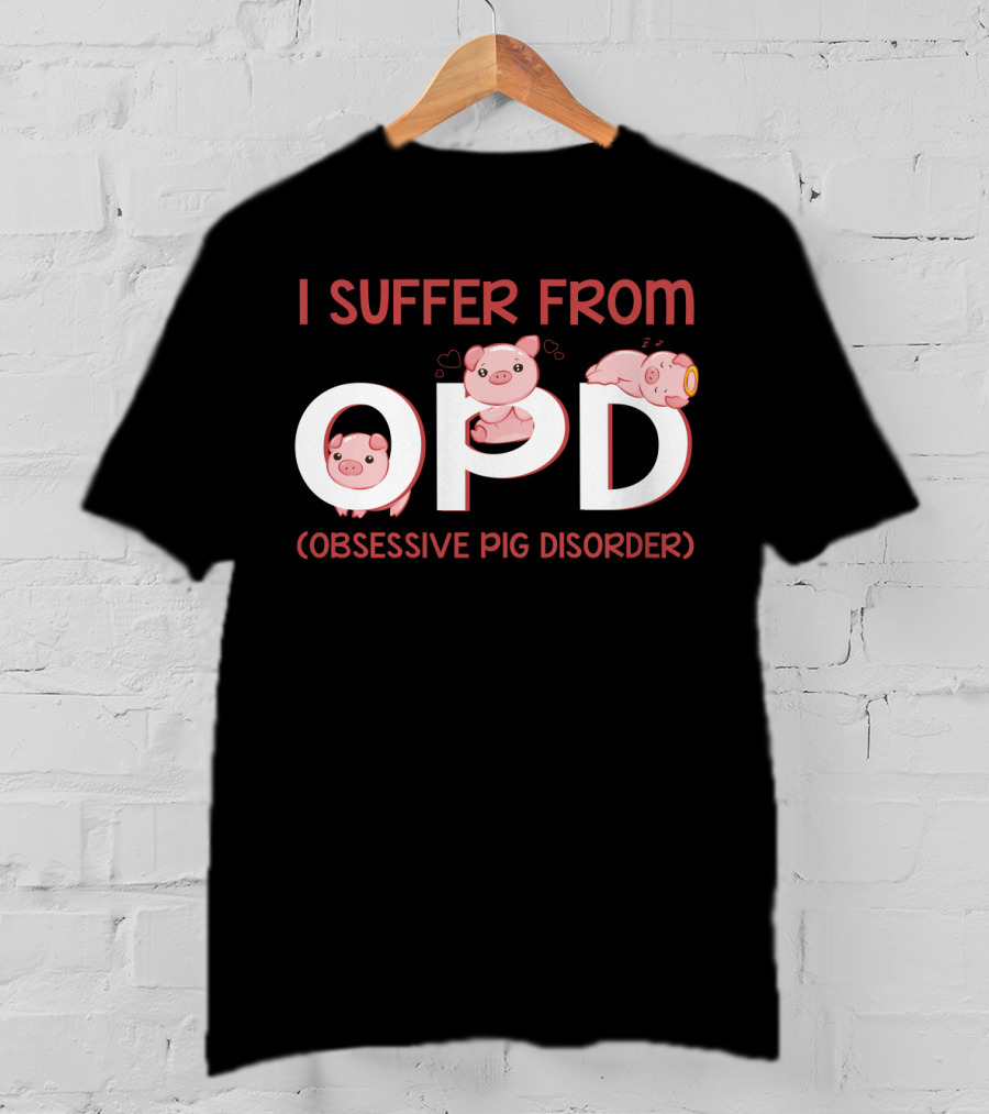 I Suffer From OPD Obsessive Pig Disorder Cute Funny Pig Lover T-Shirt