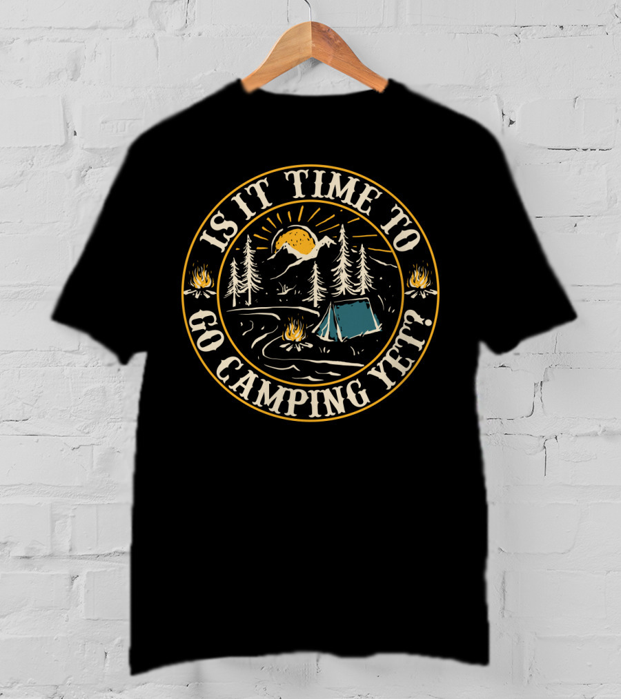 Is It Time To Go Camping Yet Sunrise Tent Campfire Scene T-Shirt