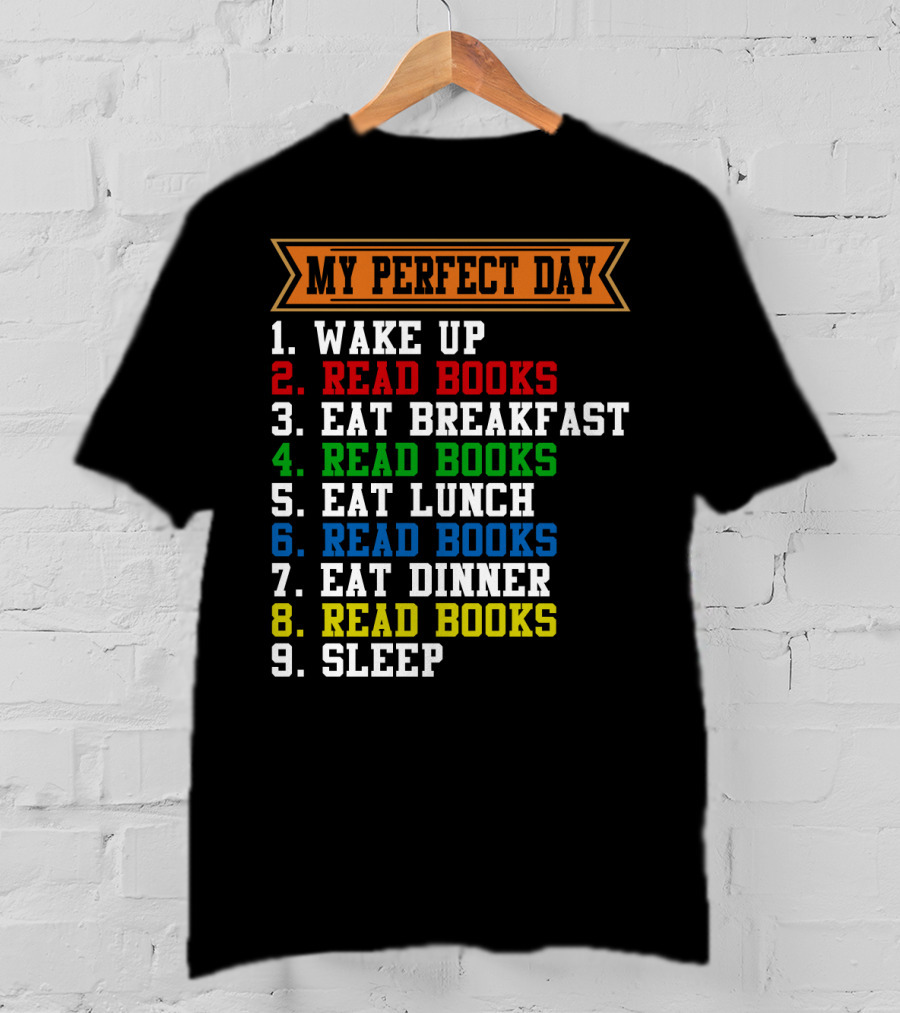 My Perfect Day Wake Up Read Books Eat Breakfast Eat Lunch Eat Dinner Sleep T-Shirt