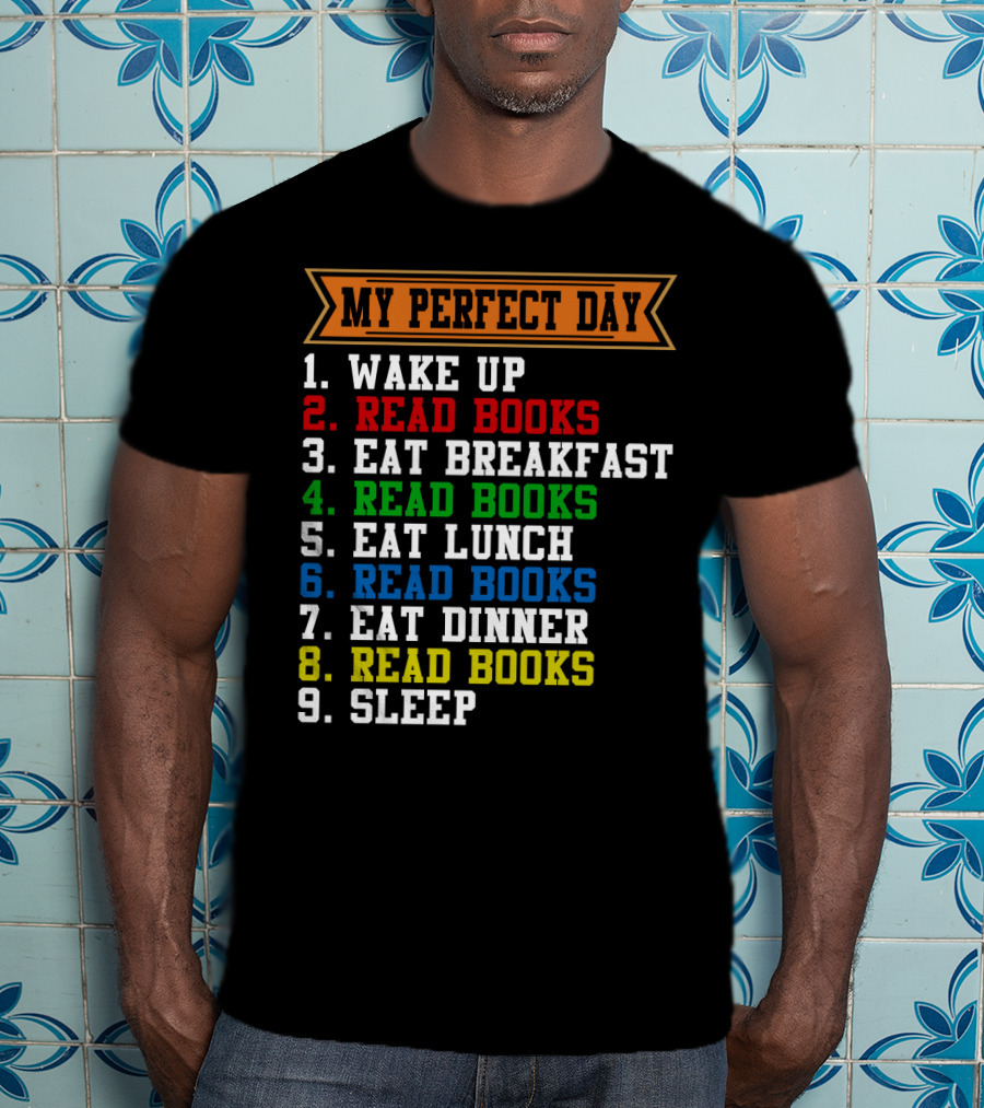 My Perfect Day Wake Up Read Books Eat Breakfast Eat Lunch Eat Dinner Sleep T-Shirt