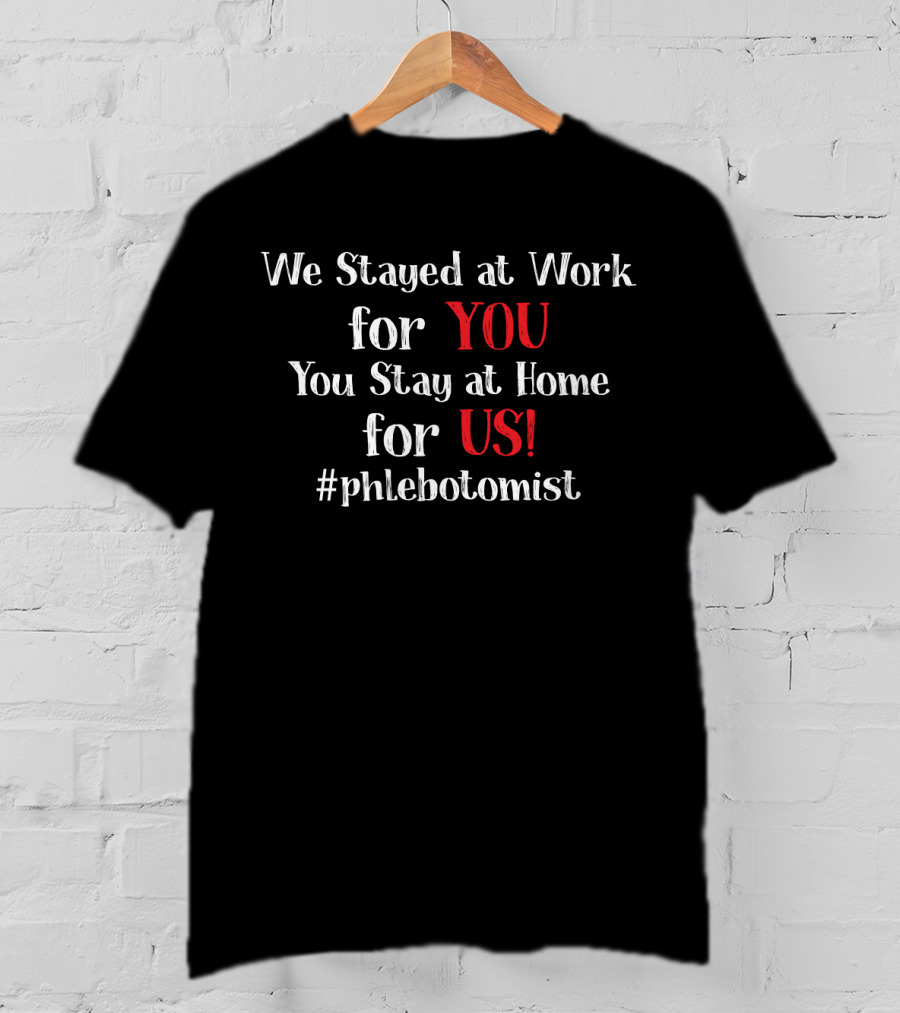 We Stayed At Work For You You Stay At Home For Us #phlebotomist T-Shirt