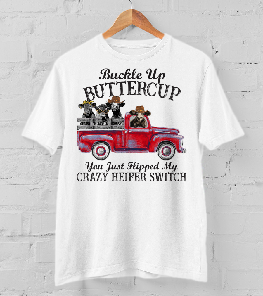 Buckle Up Buttercup You Just Flipped My Crazy Heifer Switch Red Truck Cowboys T-Shirt