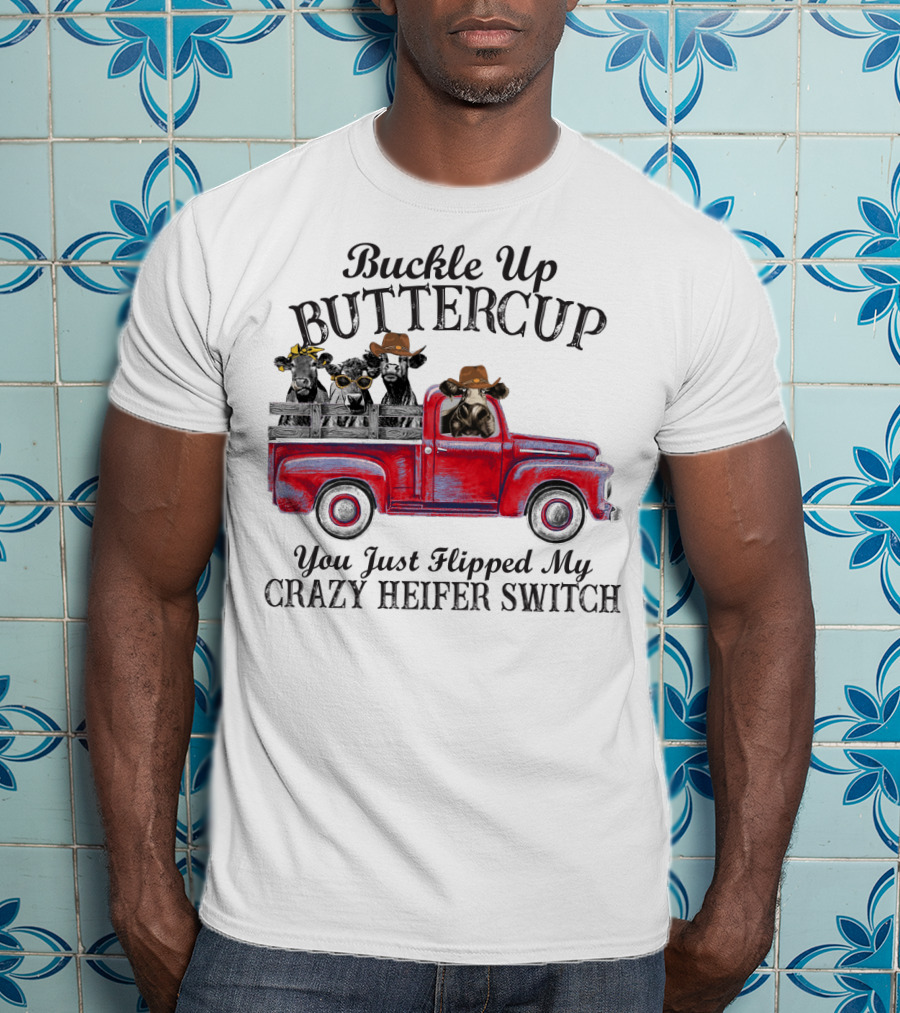 Buckle Up Buttercup You Just Flipped My Crazy Heifer Switch Red Truck Cowboys T-Shirt