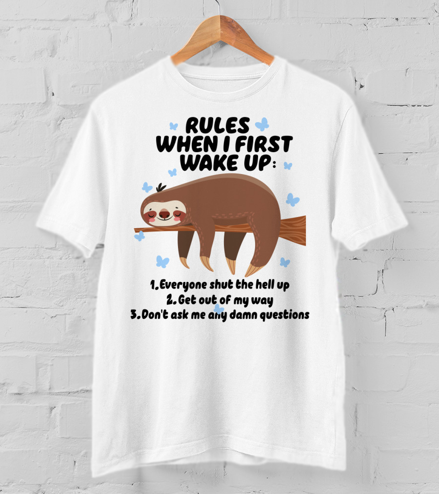Rules When I First Wake Up Everyone Shut The Hell Up Get Out Of My Way Don't Ask Me Any Damn Questions Sloth T-Shirt