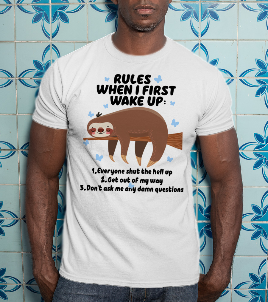 Rules When I First Wake Up Everyone Shut The Hell Up Get Out Of My Way Don't Ask Me Any Damn Questions Sloth T-Shirt