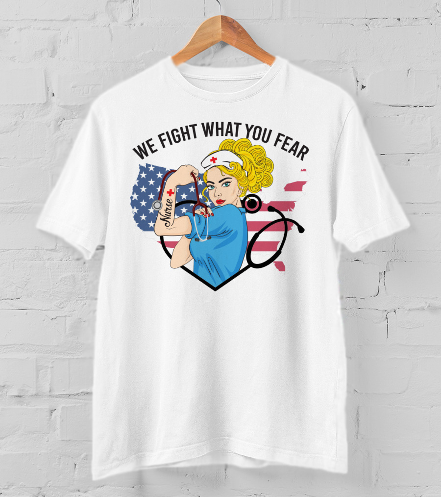 Nurse Strong Woman American Flag We Fight What You Fear T-Shirt