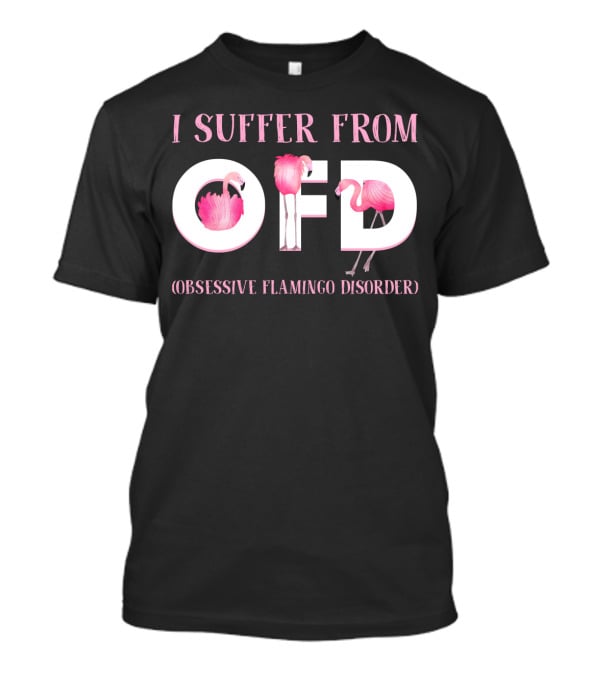 I Suffer From OFD Obsessive Flamingo Disorder Flamingos Inside OFD Letters T-Shirt