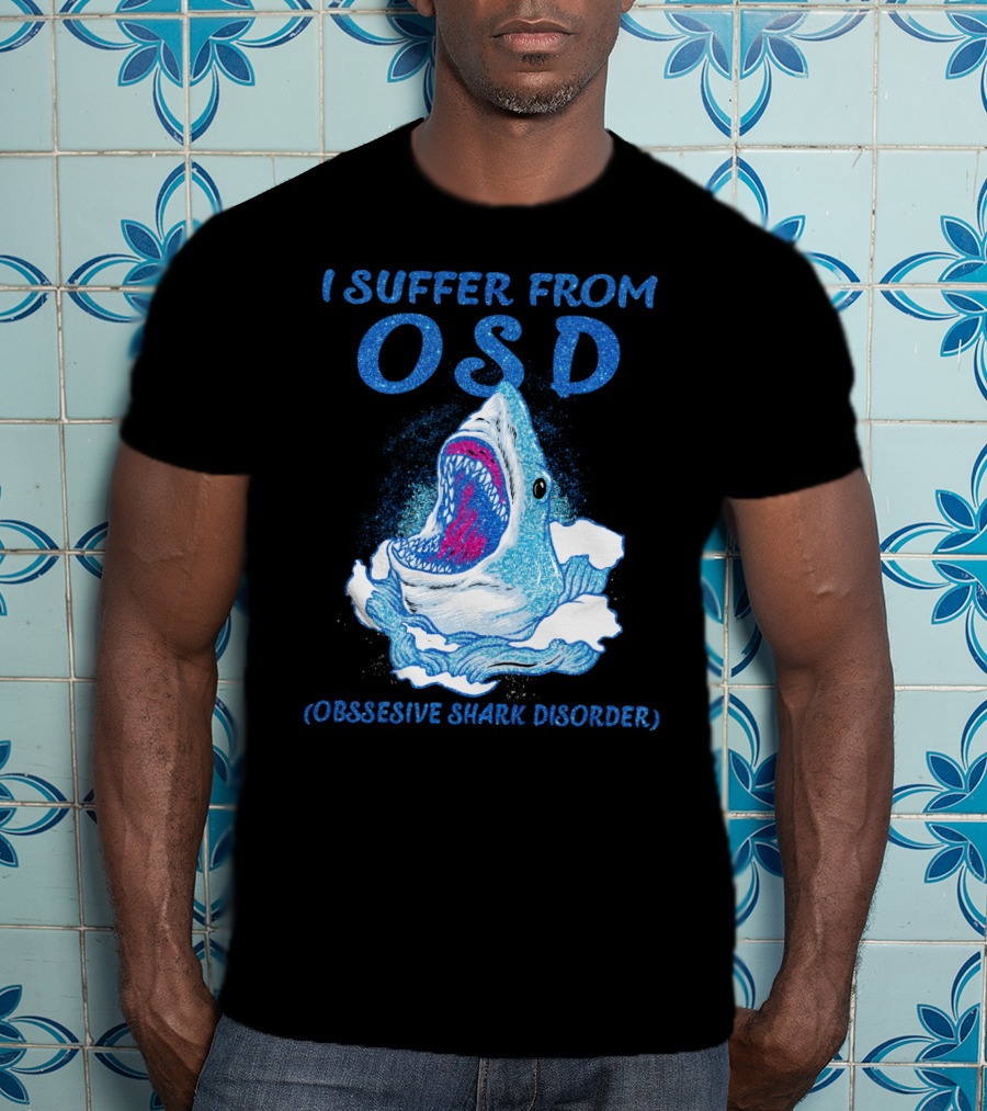 I Suffer From OSD Obsessive Shark Disorder Shark Breaking Water T-Shirt