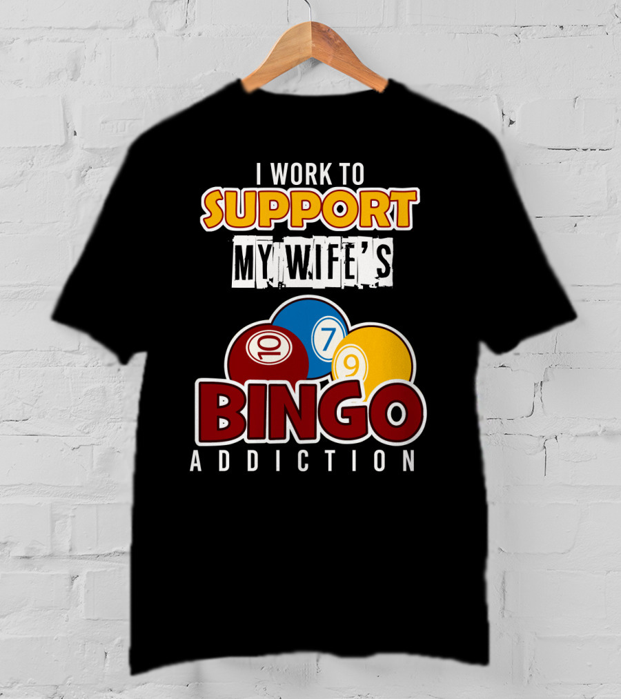 I Work To Support My Wife's Bingo Addiction Funny Husband With Colorful Bingo Balls T-Shirt