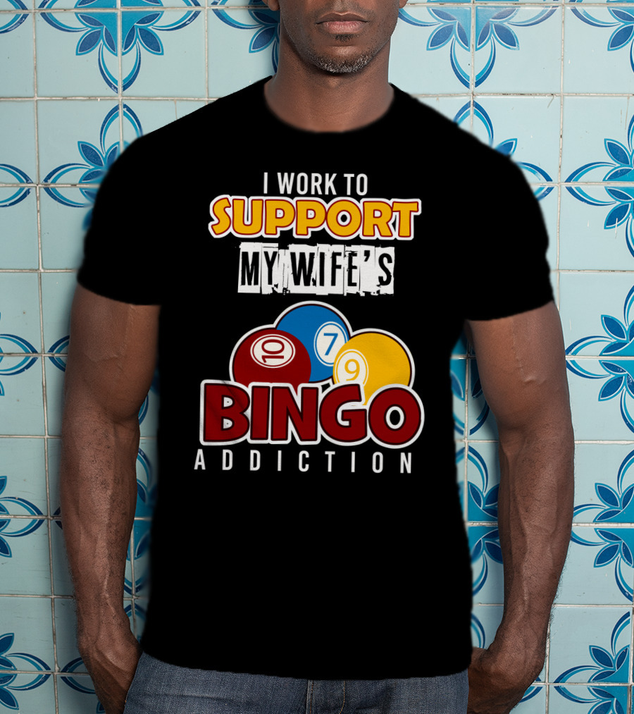 I Work To Support My Wife's Bingo Addiction Funny Husband With Colorful Bingo Balls T-Shirt