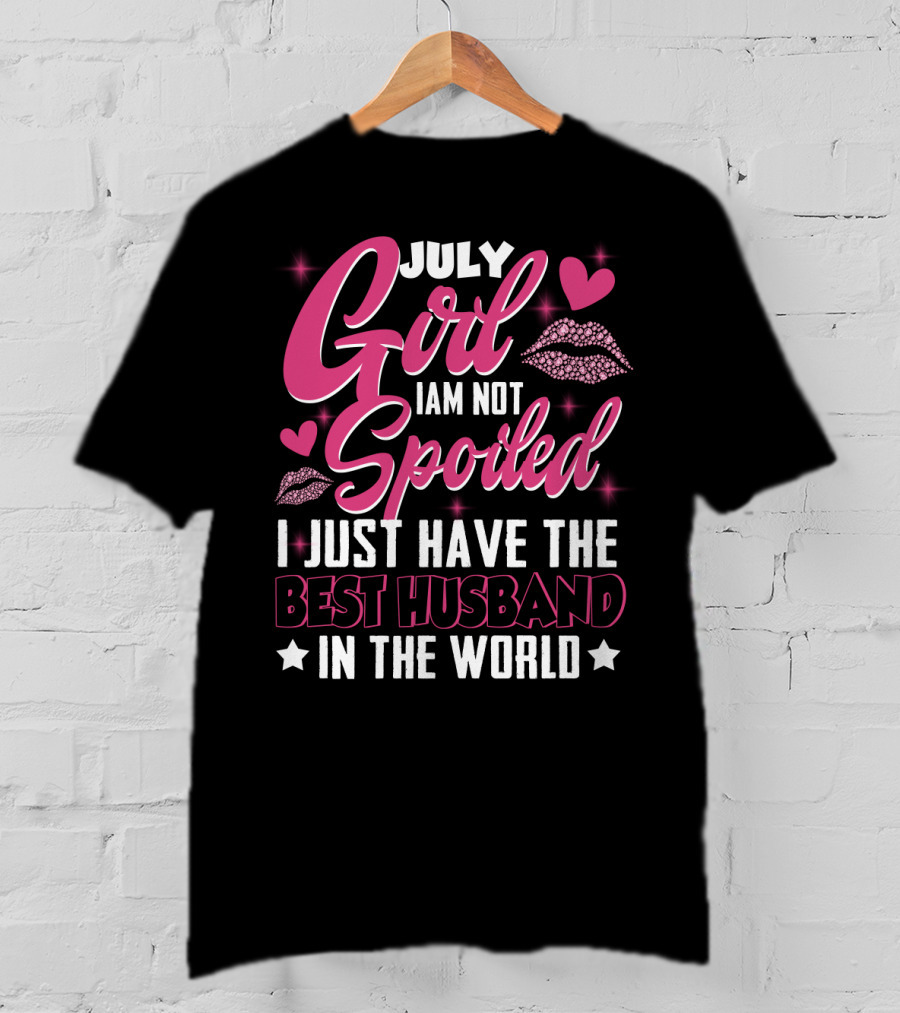 July Girl I Am Not Spoiled I Just Have The Best Husband In The World Hearts And Lips T-Shirt