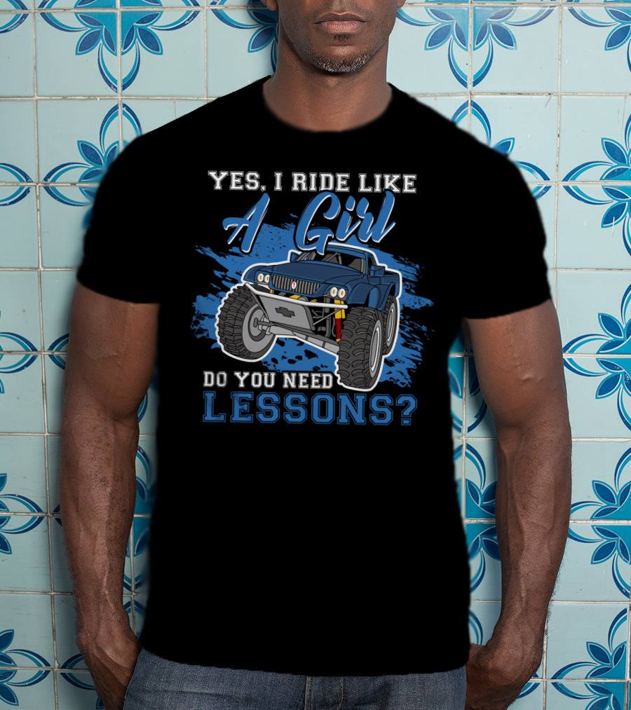Yes I Ride Like A Girl Do You Need Lessons Funny Off Road Lover Monster Truck T-Shirt