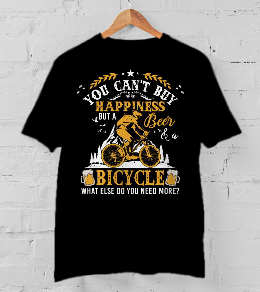 You Can't Buy Happiness But A Beer And A Bicycle What Else Do You Need More T-Shirt