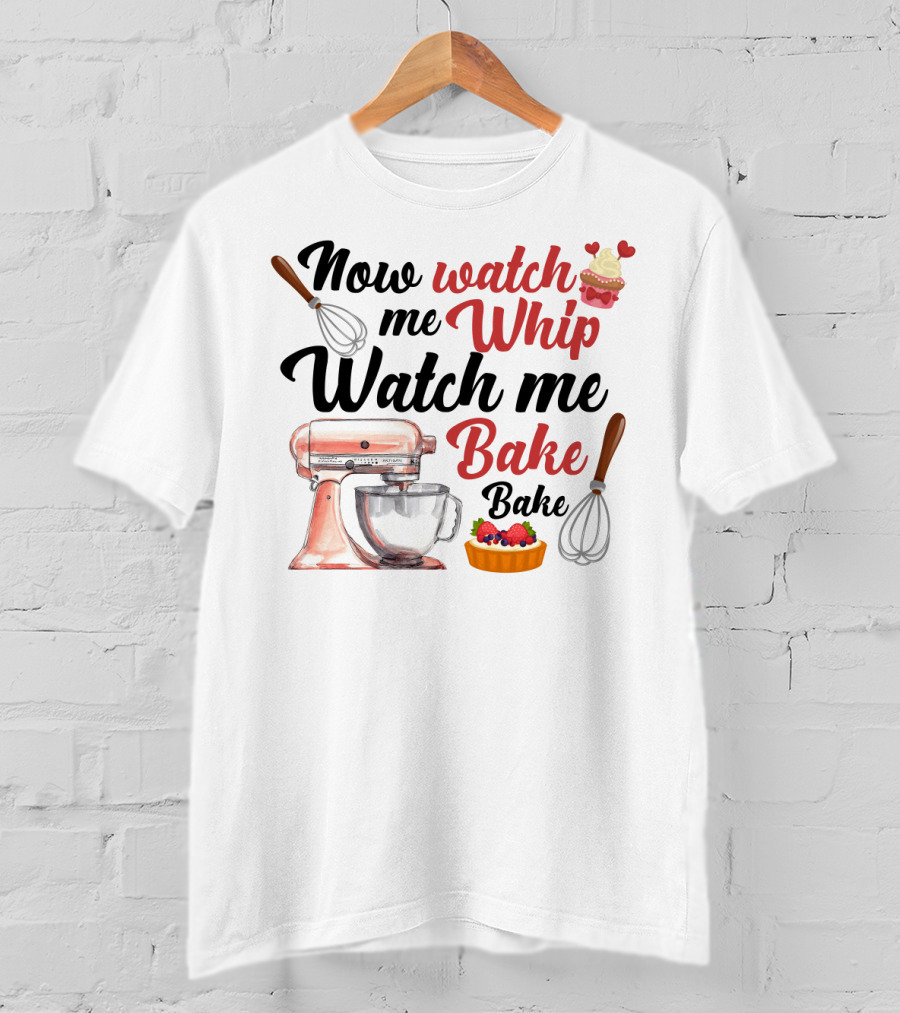 Now Watch Me Whip Watch Me Bake Bake Mixer Cupcake Whisk T-Shirt