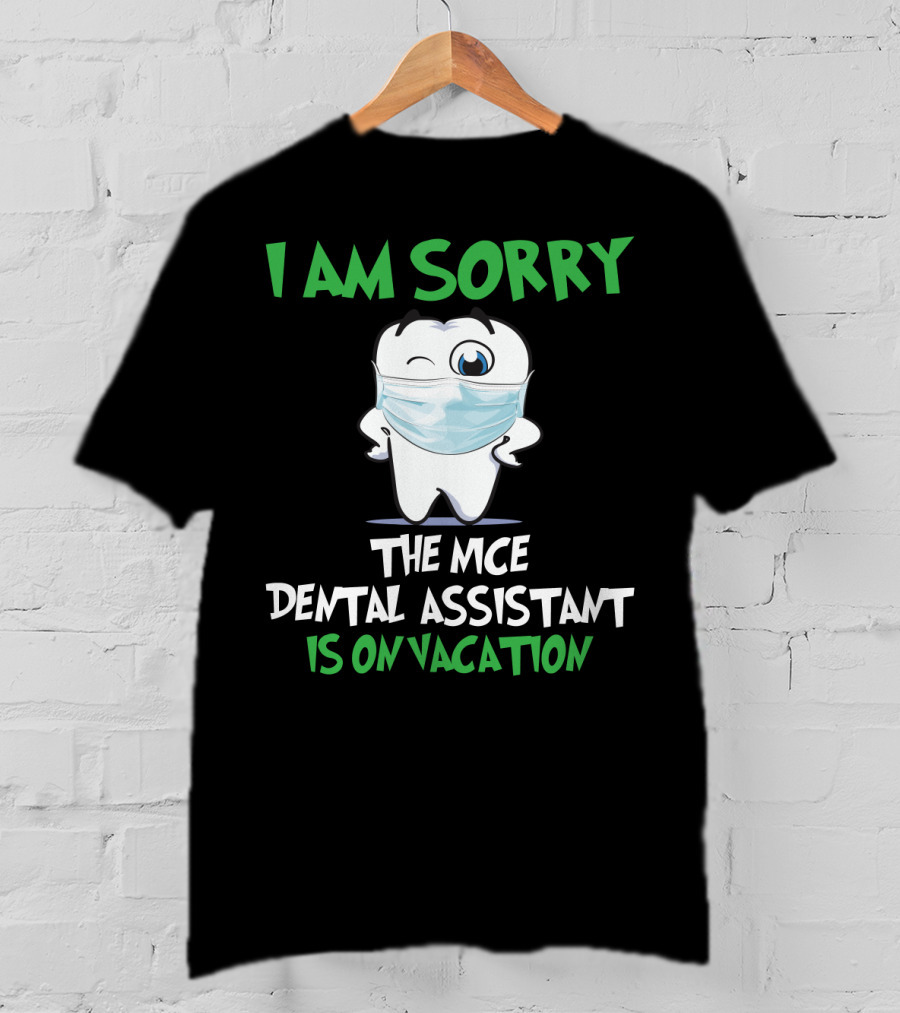 I Am Sorry The Nice Dental Assistant Is On Vacation T-Shirt