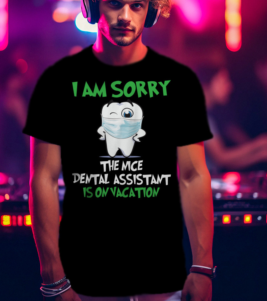 I Am Sorry The Nice Dental Assistant Is On Vacation T-Shirt