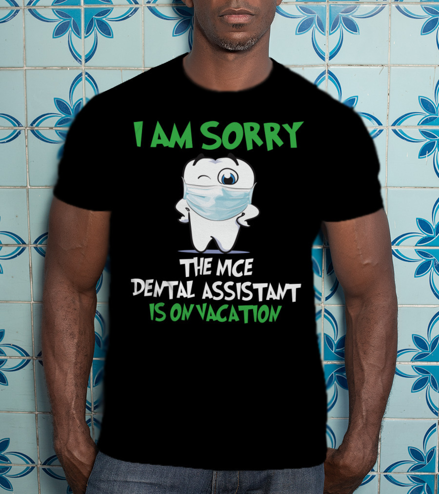 I Am Sorry The Nice Dental Assistant Is On Vacation T-Shirt